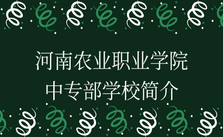 河南農(nóng)業(yè)職業(yè)學院中專部學校簡介