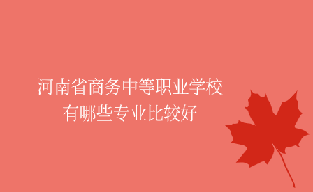 河南省商務中等職業學校專業
