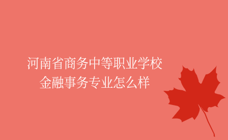 河南省商務(wù)中等職業(yè)學(xué)校金融事務(wù)專業(yè)
