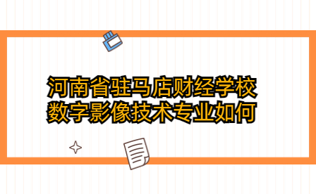 河南省駐馬店財(cái)經(jīng)學(xué)校數(shù)字影像技術(shù)