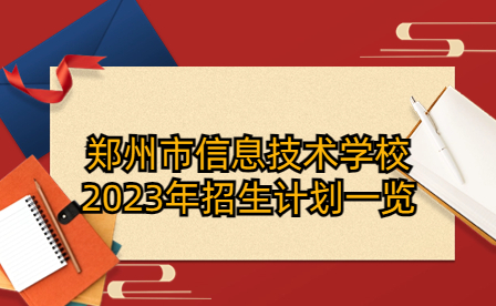 鄭州市信息技術學校2023年招生計劃一覽