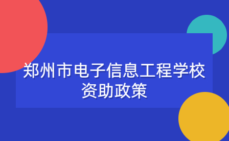 鄭州市電子信息工程學(xué)校資助政策