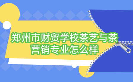 鄭州市財貿學校茶藝與茶營銷專業