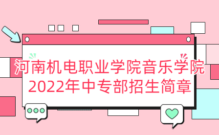 河南機(jī)電職業(yè)學(xué)院音樂學(xué)院2022年中專部招生簡章
