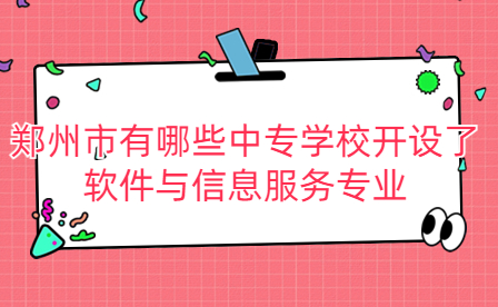 開設了軟件與信息服務專業鄭州中專學校